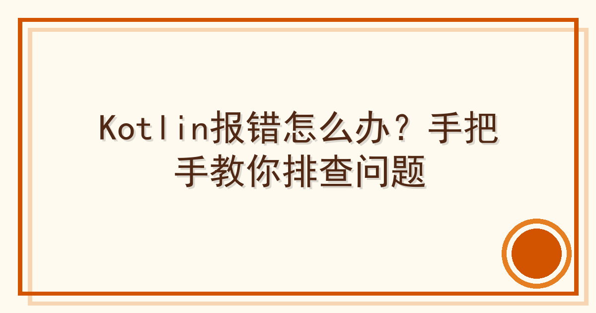 Kotlin报错怎么办？手把手教你排查问题 Cover